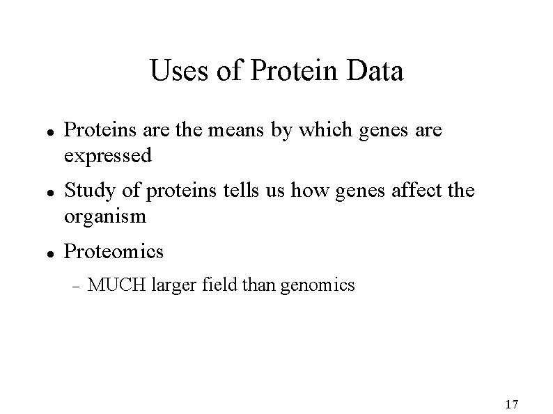 Uses of Protein Data Proteins are the means by which genes are expressed Study