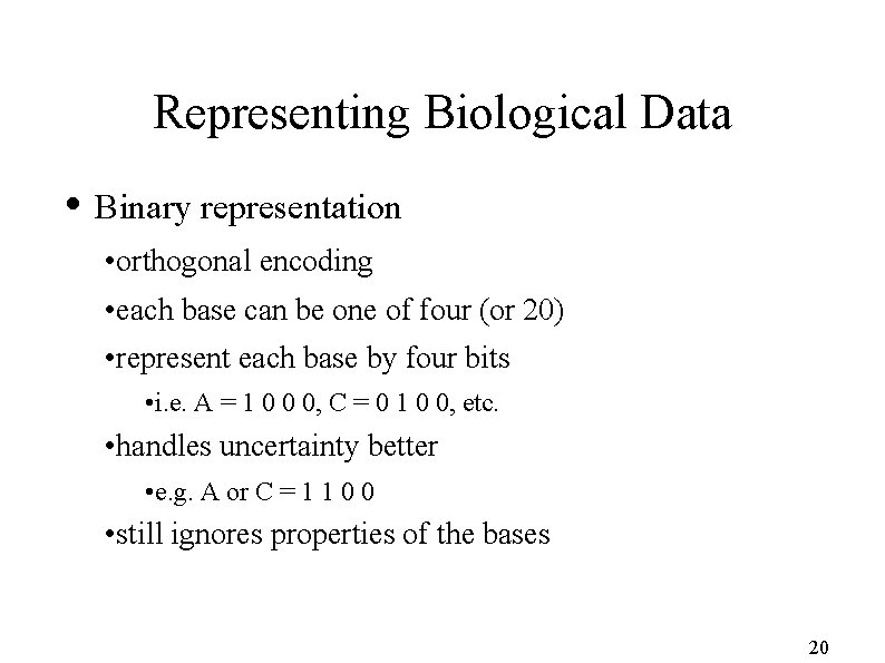 Representing Biological Data • Binary representation • orthogonal encoding • each base can be