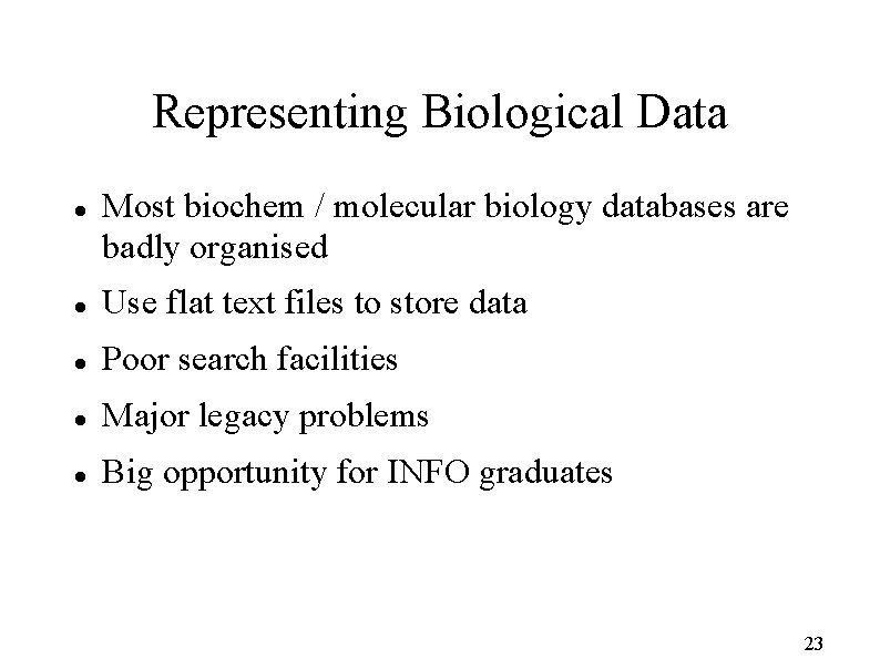 Representing Biological Data Most biochem / molecular biology databases are badly organised Use flat