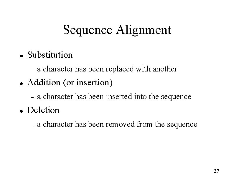 Sequence Alignment Substitution Addition (or insertion) a character has been replaced with another a
