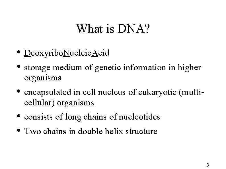 What is DNA? • Deoxyribo. Nucleic. Acid • storage medium of genetic information in