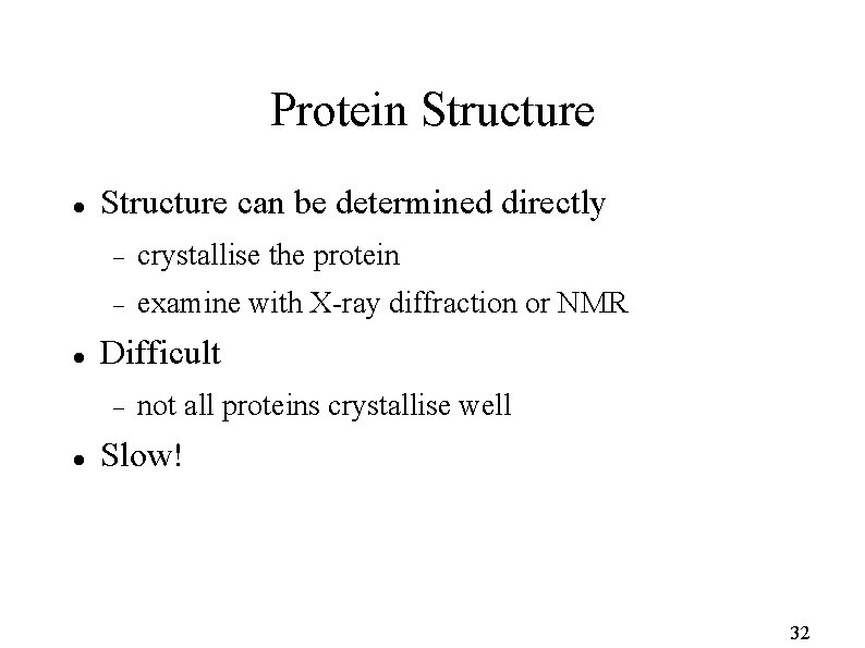 Protein Structure can be determined directly crystallise the protein examine with X-ray diffraction or