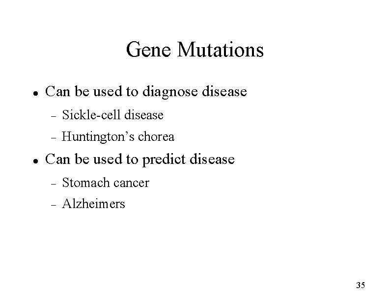 Gene Mutations Can be used to diagnose disease Sickle-cell disease Huntington’s chorea Can be