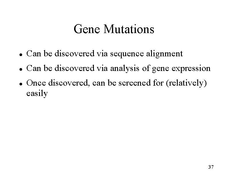 Gene Mutations Can be discovered via sequence alignment Can be discovered via analysis of