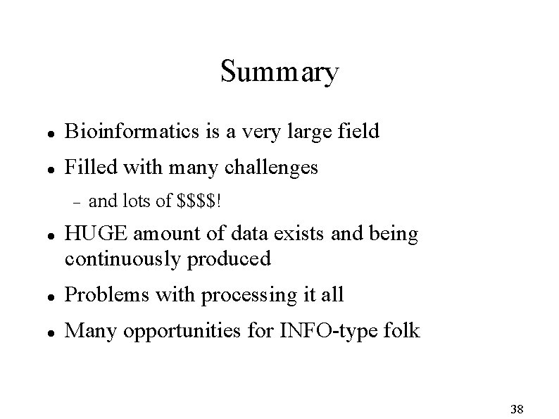Summary Bioinformatics is a very large field Filled with many challenges and lots of