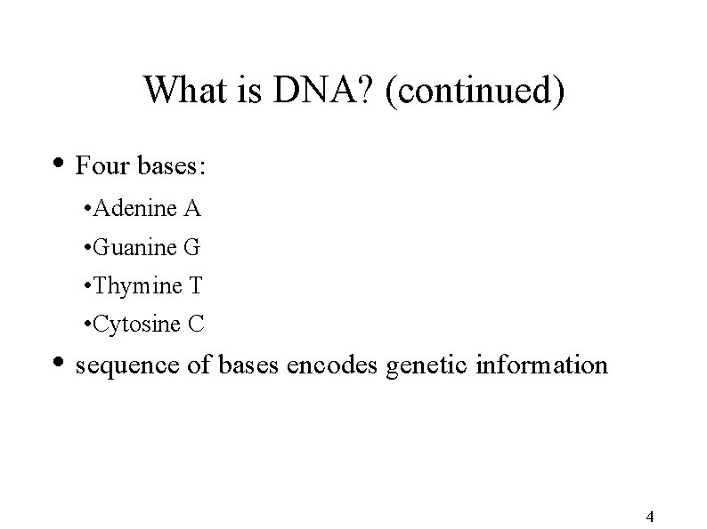What is DNA? (continued) • Four bases: • Adenine A • Guanine G •