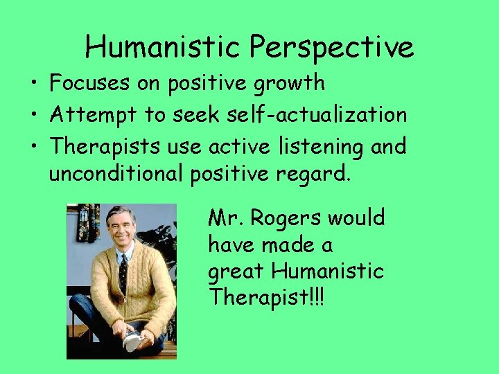 Humanistic Perspective • Focuses on positive growth • Attempt to seek self-actualization • Therapists