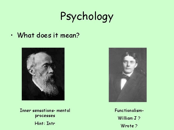 Psychology • What does it mean? Inner sensations- mental processes Hint: Intr Functionalism. William