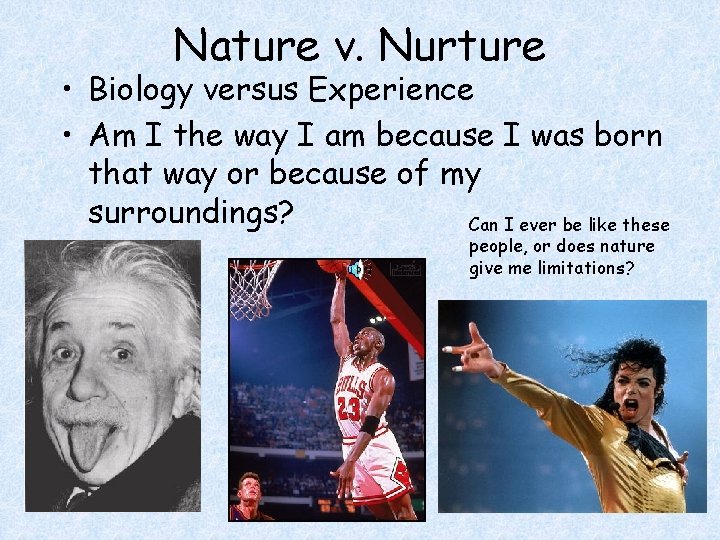 Nature v. Nurture • Biology versus Experience • Am I the way I am