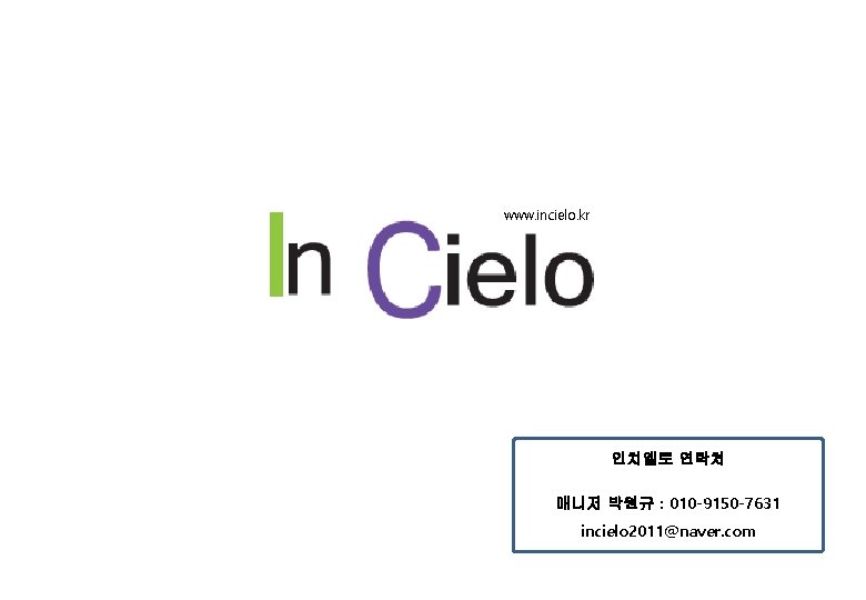 www. incielo. kr 인치엘로 연락처 매니저 박원규 : 010 -9150 -7631 incielo 2011@naver. com