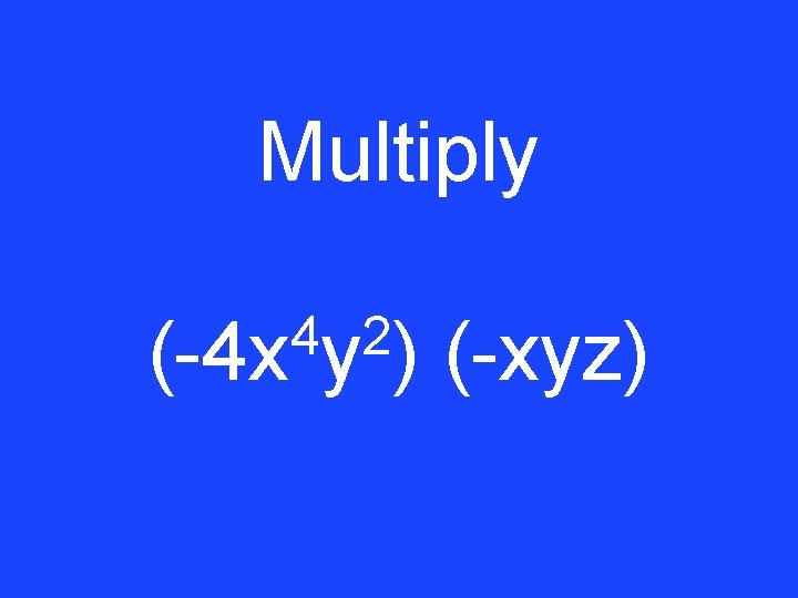 Multiply 4 2 (-4 x y ) (-xyz) 