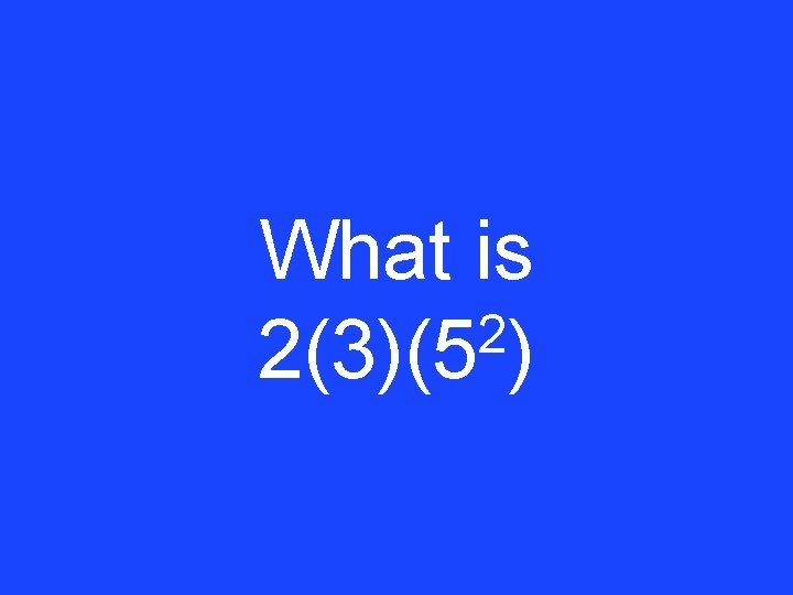 What is 2 2(3)(5 ) 