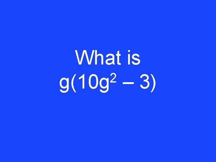What is 2 g(10 g – 3) 