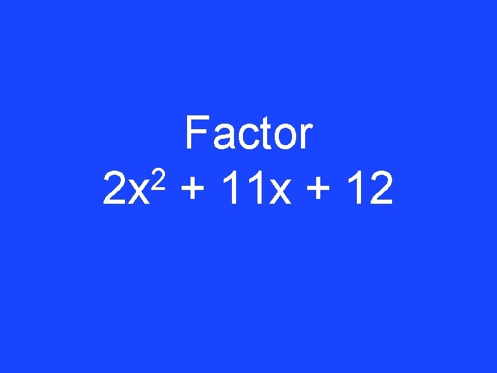 Factor 2 2 x + 11 x + 12 