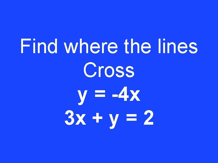 Find where the lines Cross y = -4 x 3 x + y =