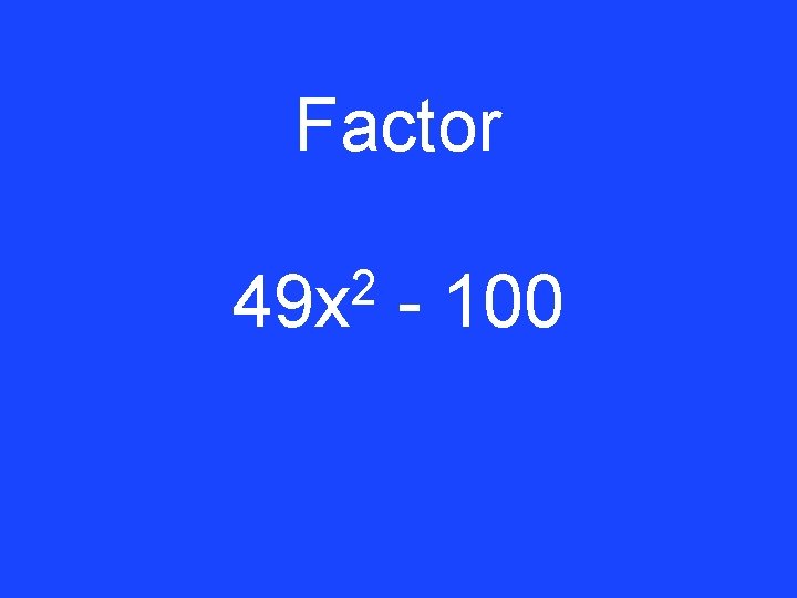 Factor 2 49 x - 100 