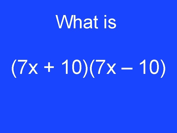 What is (7 x + 10)(7 x – 10) 