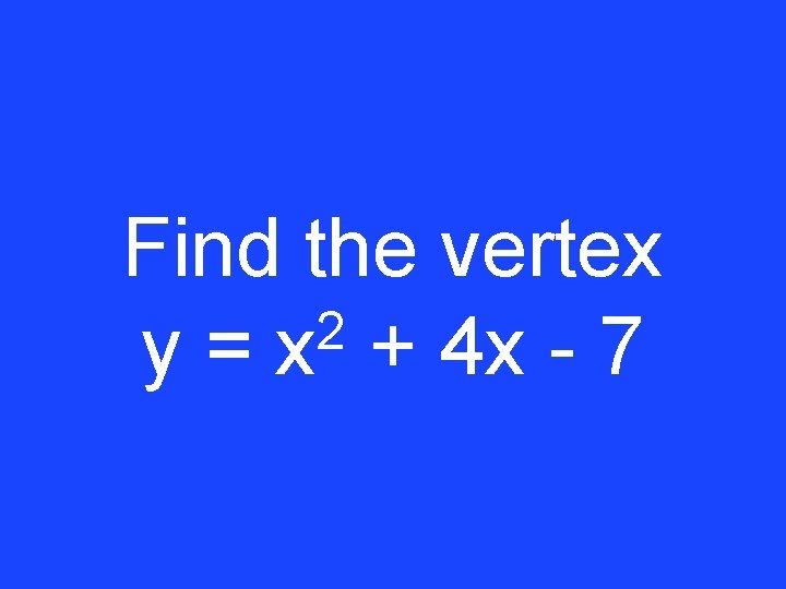 Find the vertex 2 y = x + 4 x - 7 