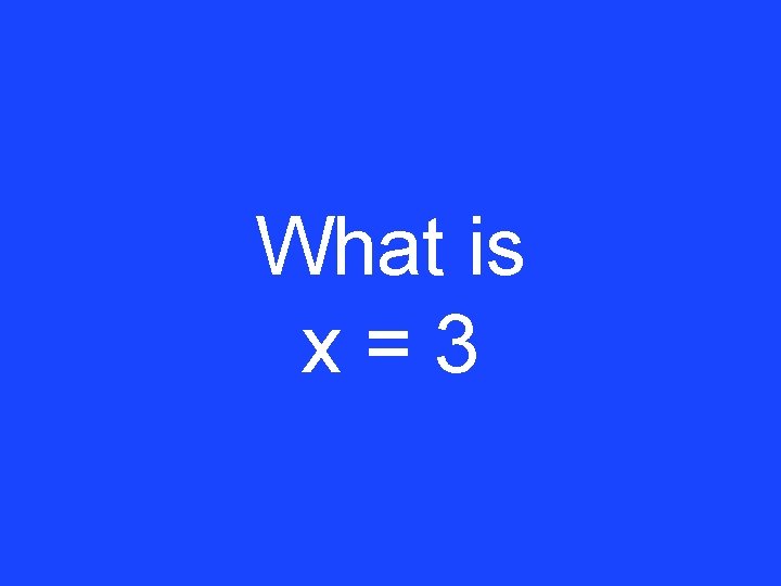 What is x=3 