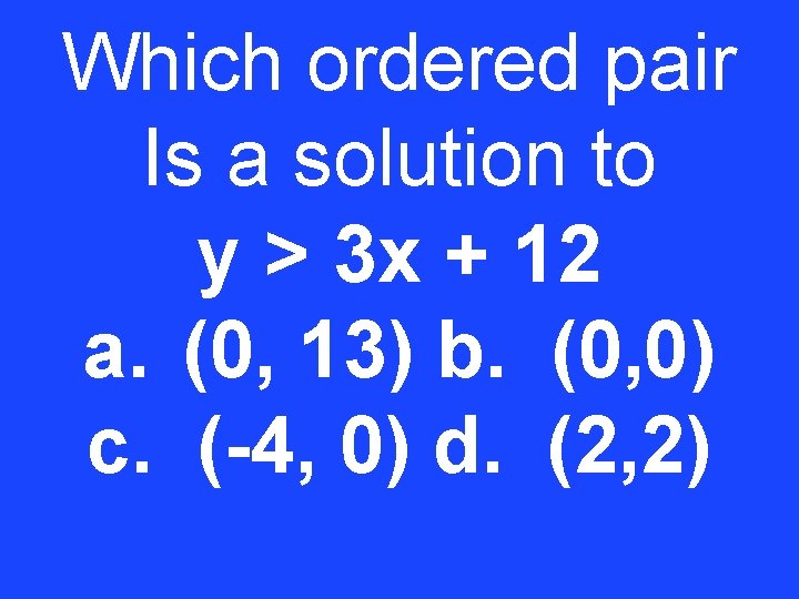 Which ordered pair Is a solution to y > 3 x + 12 a.