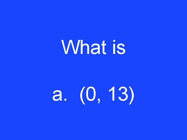What is a. (0, 13) 