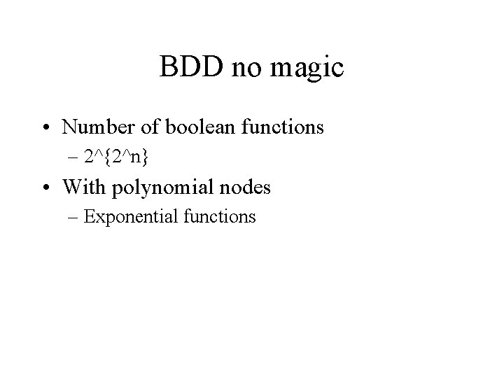 BDD no magic • Number of boolean functions – 2^{2^n} • With polynomial nodes