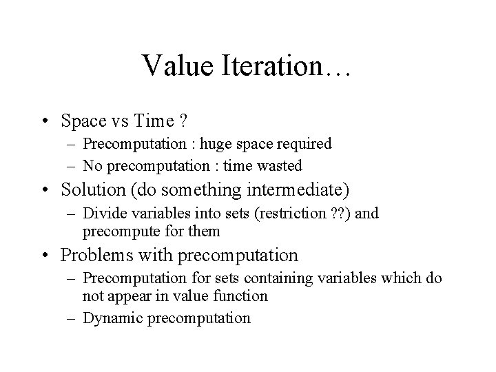 Value Iteration… • Space vs Time ? – Precomputation : huge space required –