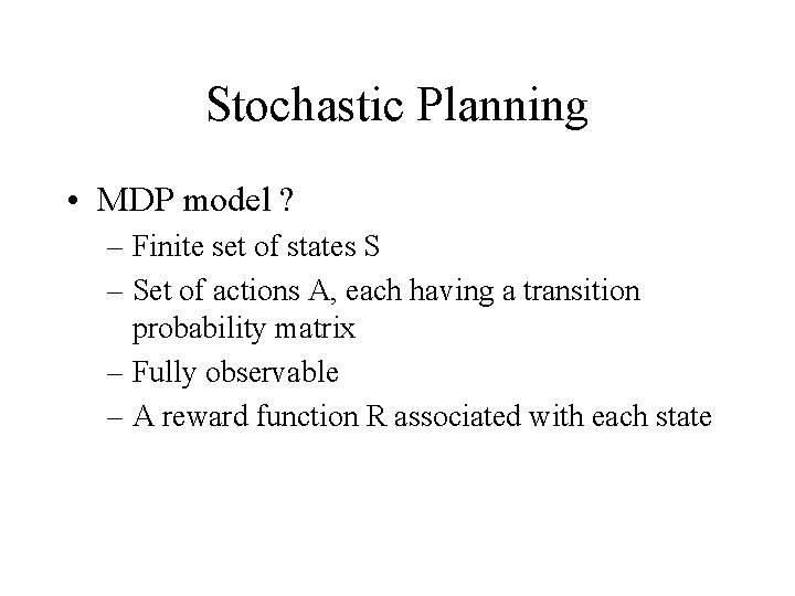 Stochastic Planning • MDP model ? – Finite set of states S – Set