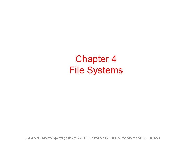 Chapter 4 File Systems Tanenbaum, Modern Operating Systems 3 e, (c) 2008 Prentice-Hall, Inc.