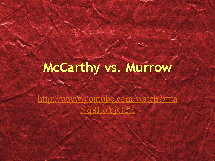 Mc. Carthy vs. Murrow http: //www. youtube. com/watch? v=a Nq 8 Lo. Yj. G