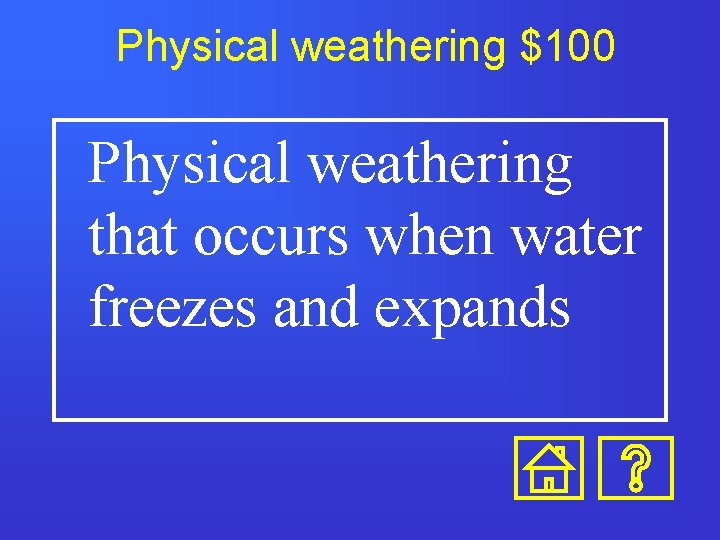 Physical weathering $100 Physical weathering that occurs when water freezes and expands 