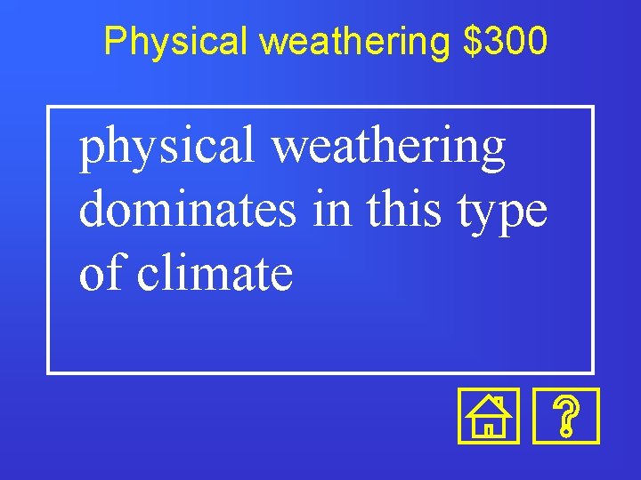 Physical weathering $300 physical weathering dominates in this type of climate 