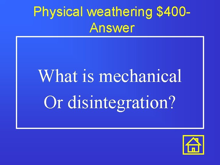 Physical weathering $400 Answer What is mechanical Or disintegration? 