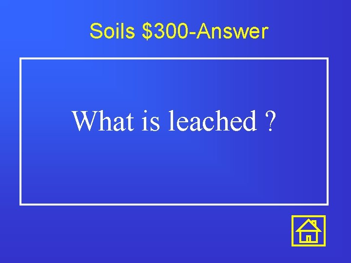 Soils $300 -Answer What is leached ? 