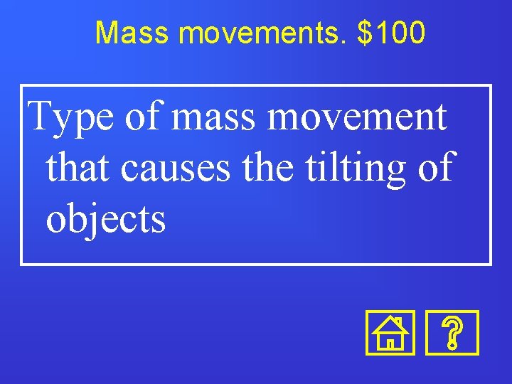 Mass movements. $100 Type of mass movement that causes the tilting of objects 