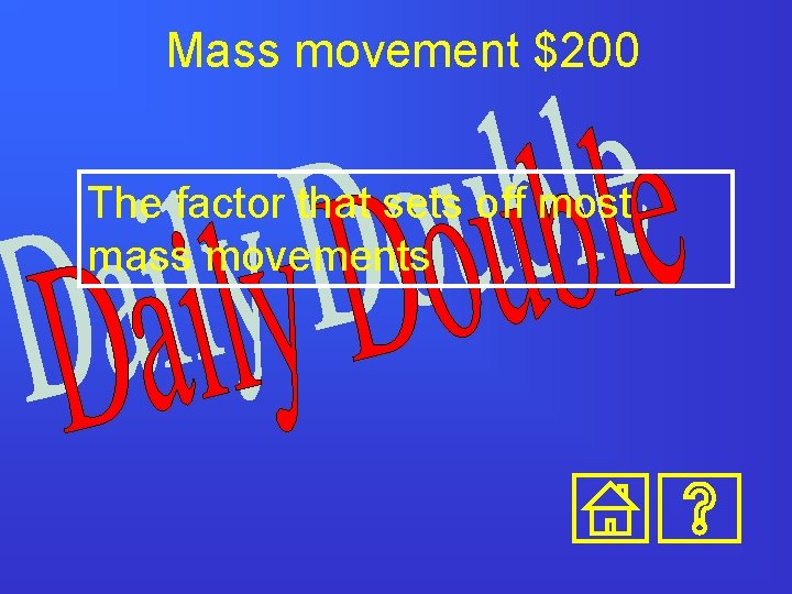 Mass movement $200 The factor that sets off most mass movements 