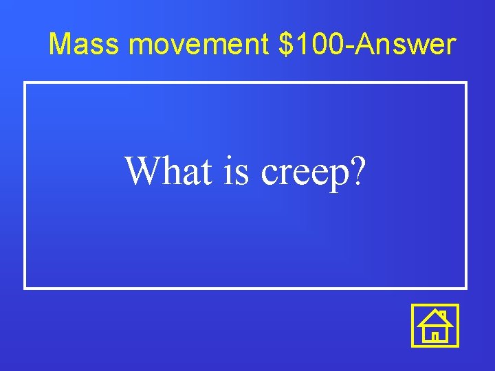 Mass movement $100 -Answer What is creep? 