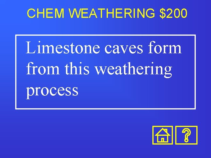 CHEM WEATHERING $200 Limestone caves form from this weathering process 