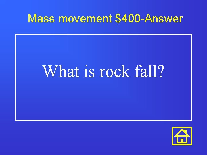 Mass movement $400 -Answer What is rock fall? 