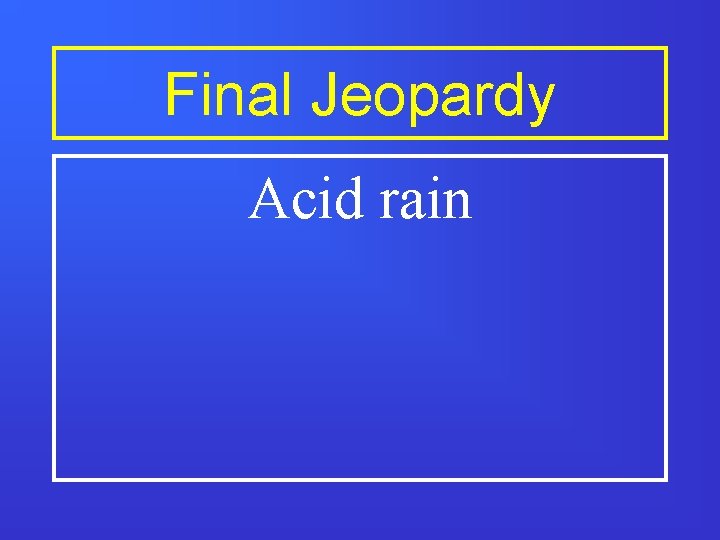 Final Jeopardy Acid rain 