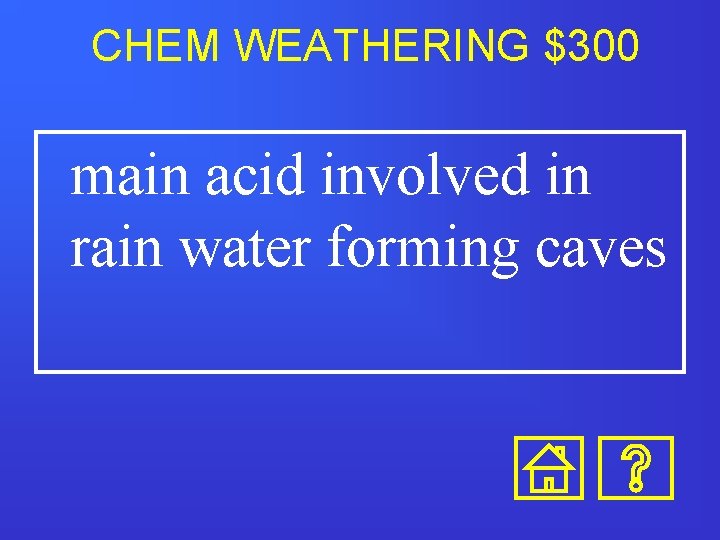 CHEM WEATHERING $300 main acid involved in rain water forming caves 