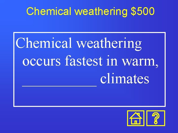 Chemical weathering $500 Chemical weathering occurs fastest in warm, _____ climates 