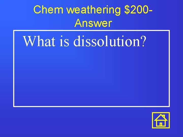 Chem weathering $200 Answer What is dissolution? 