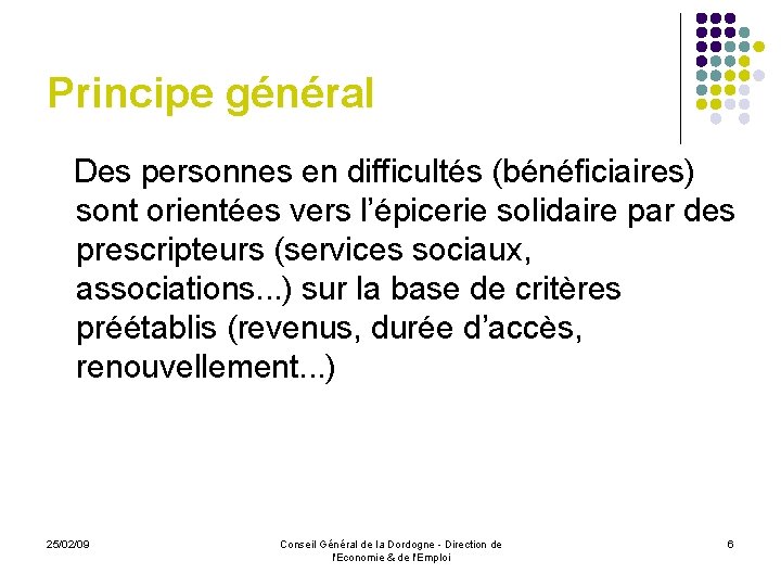 Principe général Des personnes en difficultés (bénéficiaires) sont orientées vers l’épicerie solidaire par des