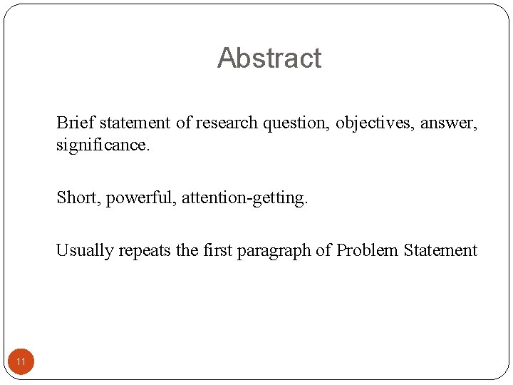 Abstract Brief statement of research question, objectives, answer, significance. Short, powerful, attention-getting. Usually repeats