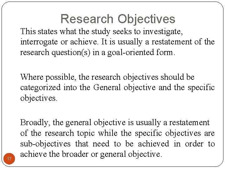 Research Objectives This states what the study seeks to investigate, interrogate or achieve. It