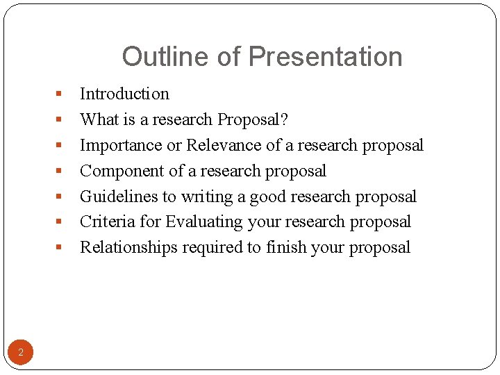 Outline of Presentation § § § § 2 Introduction What is a research Proposal?