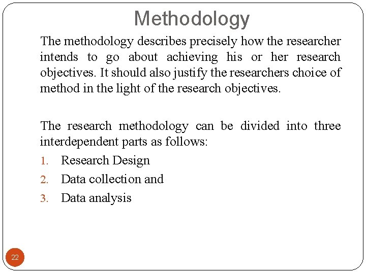 Methodology The methodology describes precisely how the researcher intends to go about achieving his