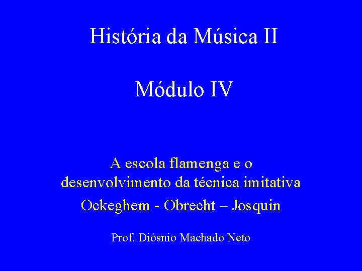 História da Música II Módulo IV A escola flamenga e o desenvolvimento da técnica