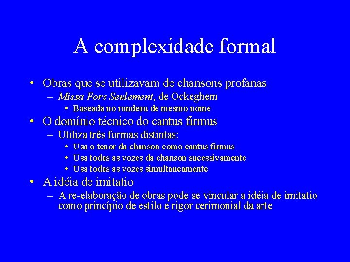 A complexidade formal • Obras que se utilizavam de chansons profanas – Missa Fors